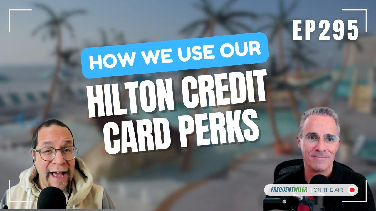 How we use our Hilton credit card perks | Frequent Miler on the Air Ep295 | 2-28-25 | Podcast