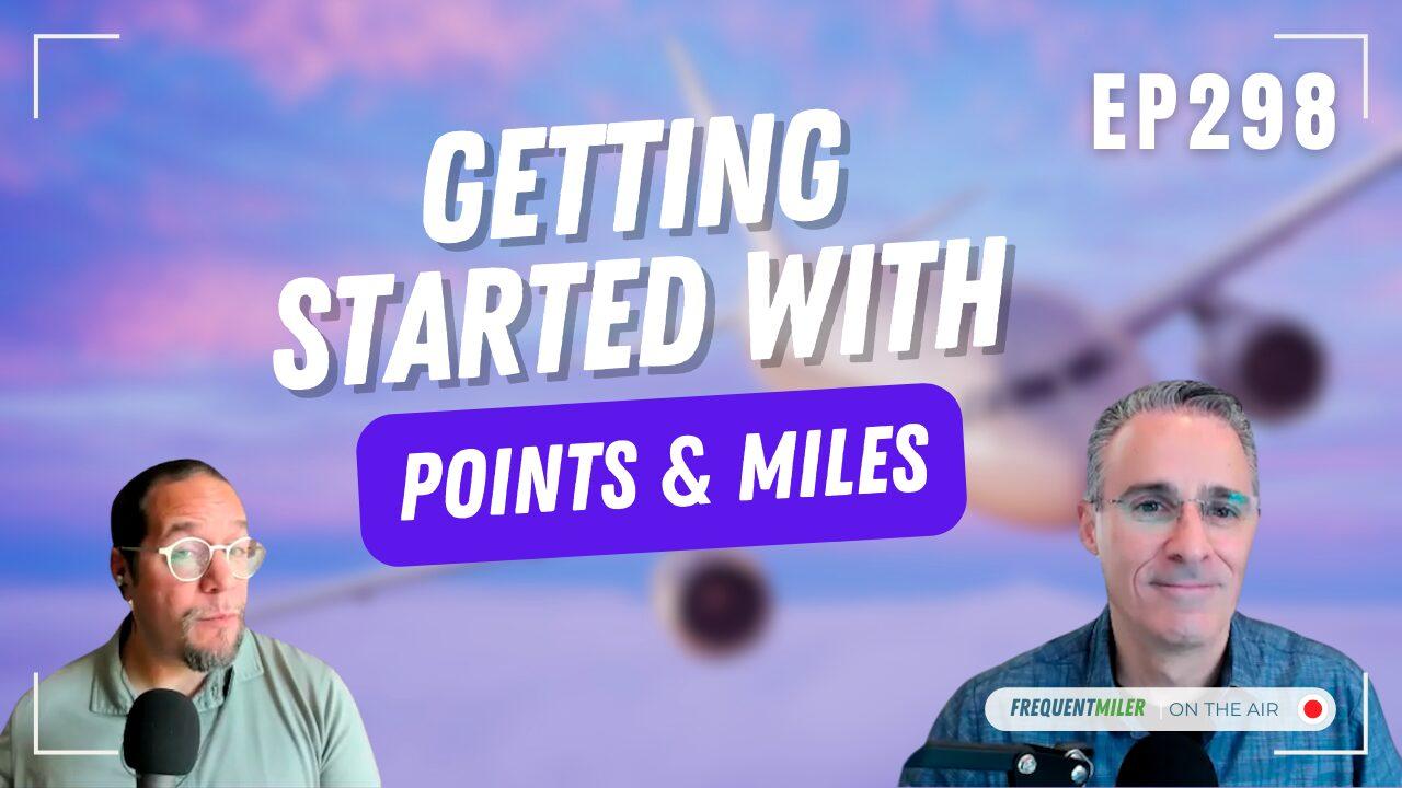 Getting started with points & miles | Frequent Miler on the Air Ep298 | 3-21-25